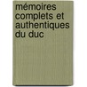Mémoires Complets Et Authentiques Du Duc by Unknown