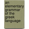 An Elementary Grammar Of The Greek Language door Onbekend