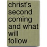 Christ's Second Coming And What Will Follow by Unknown