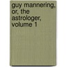 Guy Mannering, Or, The Astrologer, Volume 1 by Unknown