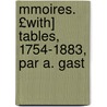 Mmoires. £With] Tables, 1754-1883, Par A. Gast door Onbekend