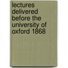 Lectures Delivered Before The University Of Oxford 1868 by Unknown