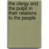 The Clergy And The Pulpit In Their Relations To The People door Onbekend