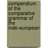 Compendium of the Comparative Grammar of the Indo-European door Onbekend