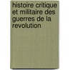 Histoire Critique Et Militaire Des Guerres de La Revolution door Onbekend