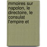 Mmoires Sur Napolon, Le Directoire, Le Consulat L'Empire Et by Unknown