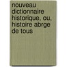 Nouveau Dictionnaire Historique, Ou, Histoire Abrge de Tous door Onbekend