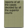 Reports of All the Cases Decided by All the Superior Courts door Onbekend