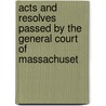 Acts and Resolves Passed by the General Court of Massachuset by Unknown