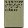 Flora Parisiensis Ou Descriptions Et Figures Des Plantes Qui by Unknown
