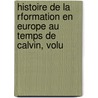 Histoire de La Rformation En Europe Au Temps de Calvin, Volu by Unknown