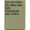 L'Art de Vrifier Les Dates Des Faits Historiques, Des Charte door Onbekend
