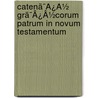 Catenã¯Â¿Â½ Grã¯Â¿Â½Corum Patrum In Novum Testamentum by Unknown