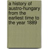 A History Of Austro-Hungary From The Earliest Time To The Year 1889 door Onbekend