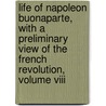 Life Of Napoleon Buonaparte, With A Preliminary View Of The French Revolution, Volume Viii by Unknown