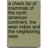 A Check List Of Mammals Of The North American Continent, The West Indies And The Neighboring Seas door Onbekend