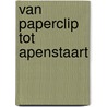 Van Paperclip tot apenstaart by Unknown