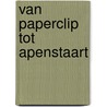 Van Paperclip tot apenstaart door Onbekend