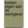 Kosten eigen aan de werkgever door Onbekend