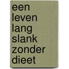 Een leven lang slank zonder dieet door Onbekend