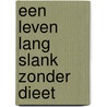 Een leven lang slank zonder dieet by Unknown