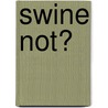 Swine Not? door Onbekend