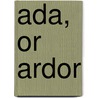 Ada, or Ardor by Unknown