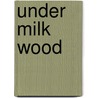 Under Milk Wood by Unknown