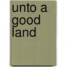 Unto A Good Land door Onbekend