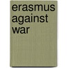 Erasmus Against War door Onbekend