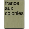 France Aux Colonies by Unknown