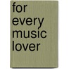 For Every Music Lover by Unknown