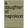 A Daughter Of Napoleon by Unknown