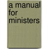 A Manual For Ministers door Onbekend