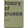 History Of Prussia ... door Onbekend