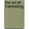 The Art Of Interesting by Unknown