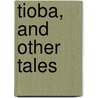Tioba, And Other Tales by Unknown