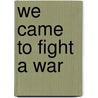 We Came To Fight A War door Onbekend