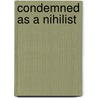 Condemned As A Nihilist door Onbekend