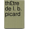 Th£tre de L. B. Picard by Unknown