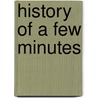 History Of A Few Minutes door Onbekend