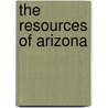 The Resources Of Arizona by Unknown