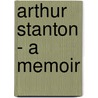 Arthur Stanton - A Memoir by Unknown