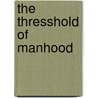 The Thresshold Of Manhood door Onbekend