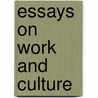 Essays On Work And Culture by Unknown