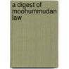 A Digest Of Moohummudan Law by Unknown