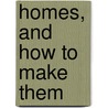Homes, And How To Make Them by Unknown