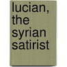 Lucian, The Syrian Satirist by Unknown