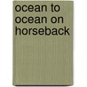 Ocean To Ocean On Horseback door Onbekend