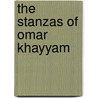 The Stanzas Of Omar Khayyam by Unknown